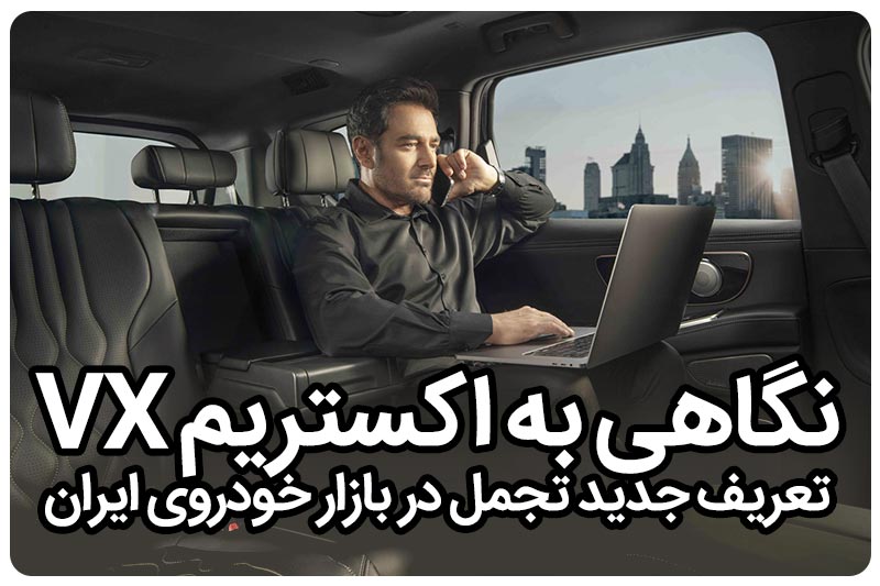 نگاهی به اکستریمVX: تعریف جدیدتجمل در بازار خودروی ایران