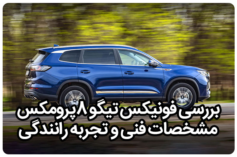 بررسی فونیکس تیگو ۸پرومکس: مشخصات فنی و تجربه رانندگی با پرچمدار مدیران خودرو و فونیکس
